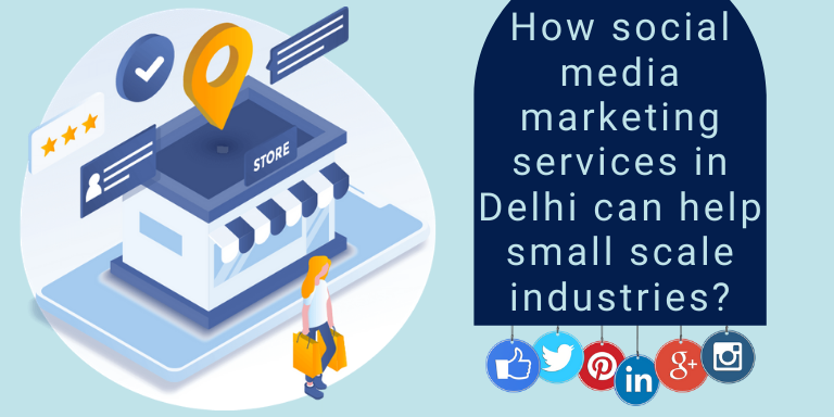 How social media marketing services in Delhi can help small scale industries?