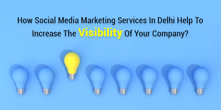 How social media marketing services in Delhi help to increase the visibility of your company?